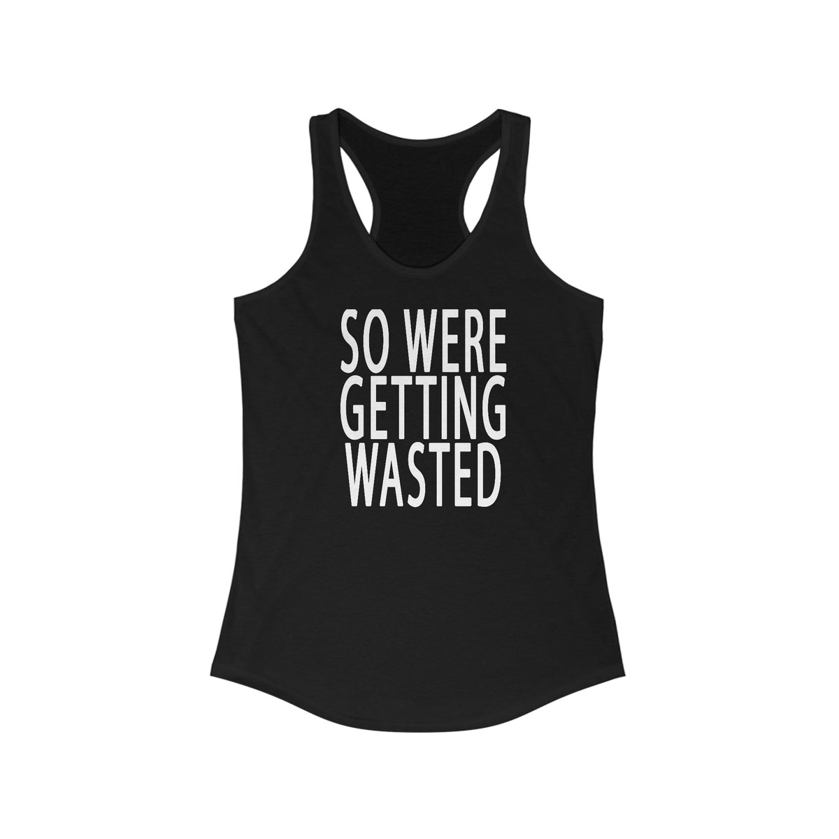 So Were Getting Wasted Ideal Racerback Tank