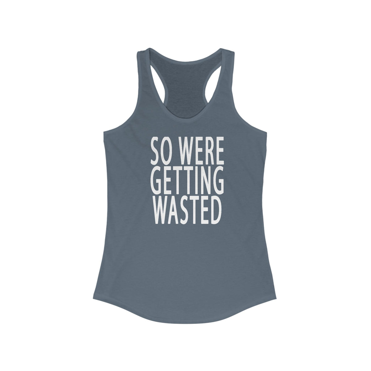 So Were Getting Wasted Ideal Racerback Tank